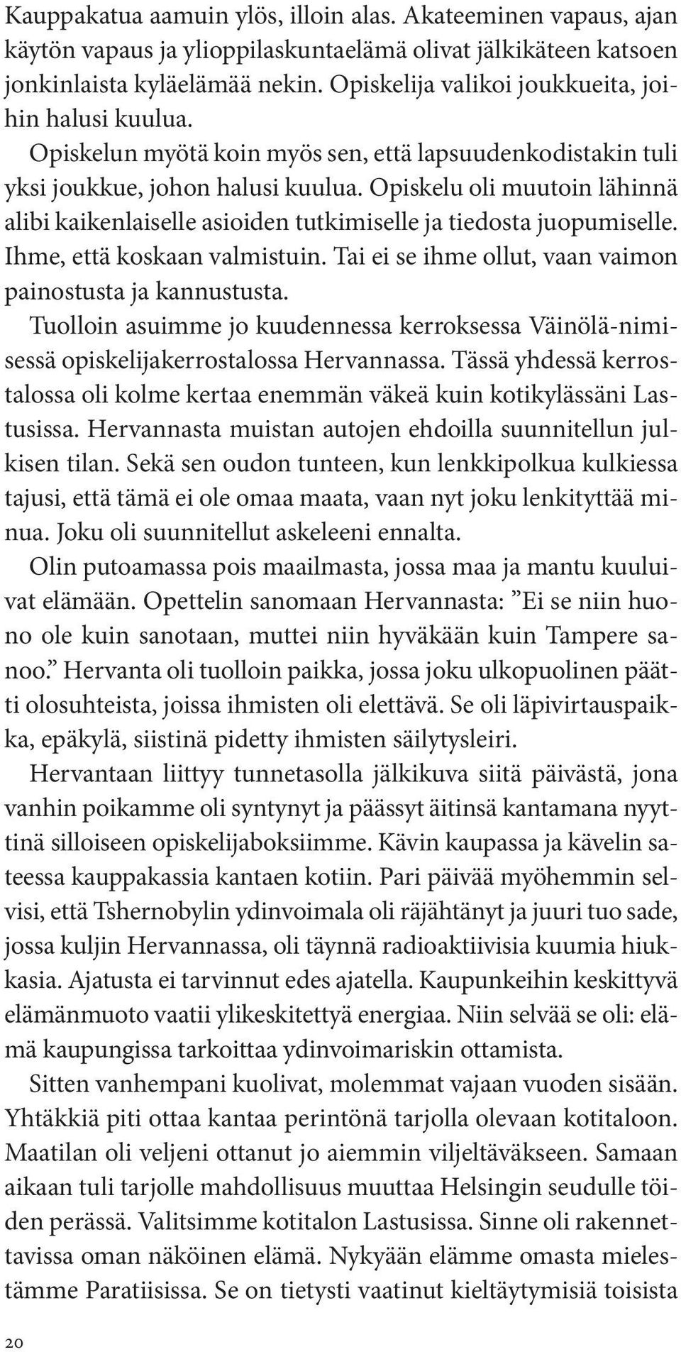 Opiskelu oli muutoin lähinnä alibi kaikenlaiselle asioiden tutkimiselle ja tiedosta juopumiselle. Ihme, että koskaan valmistuin. Tai ei se ihme ollut, vaan vaimon painostusta ja kannustusta.