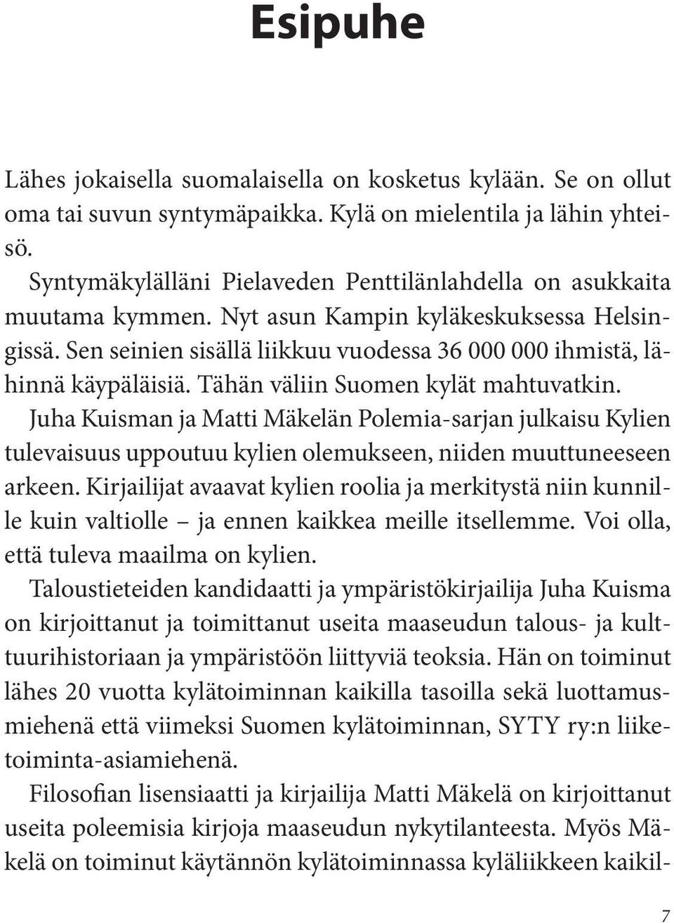 Tähän väliin Suomen kylät mahtuvatkin. Juha Kuisman ja Matti Mäkelän Polemia-sarjan julkaisu Ky lien tulevaisuus uppoutuu kylien olemukseen, niiden muuttuneeseen arkeen.