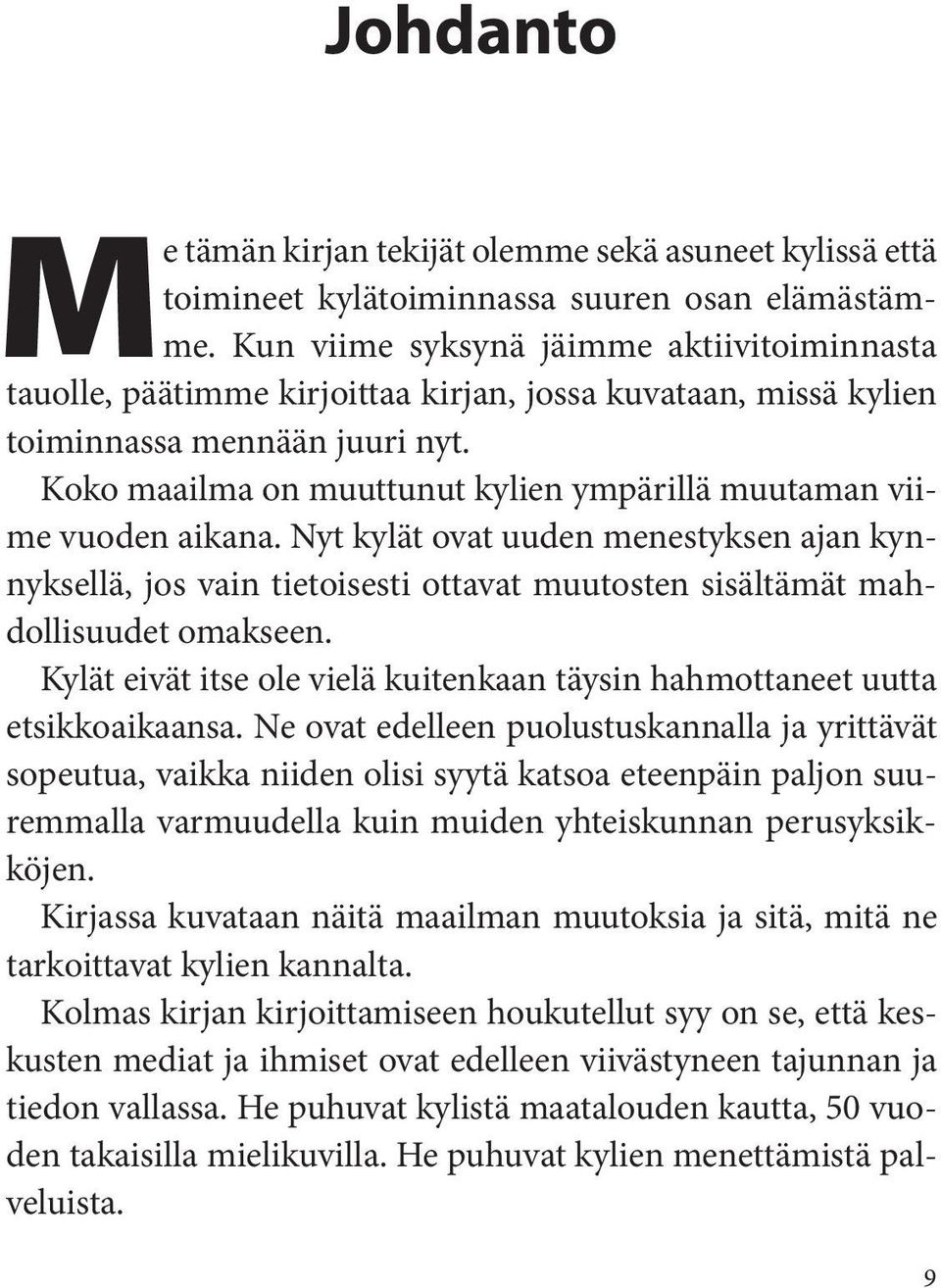 Koko maailma on muuttunut kylien ympärillä muutaman viime vuoden aikana. Nyt kylät ovat uuden menestyksen ajan kynnyksellä, jos vain tietoisesti ottavat muutosten sisältämät mahdollisuudet omakseen.