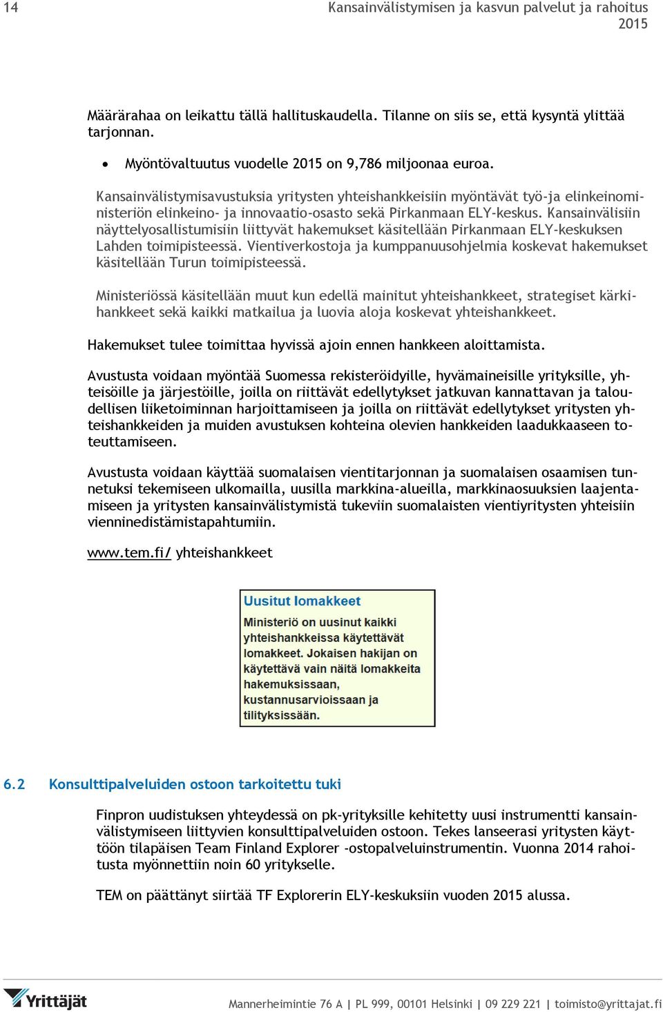 Kansainvälistymisavustuksia yritysten yhteishankkeisiin myöntävät työ-ja elinkeinoministeriön elinkeino- ja innovaatio-osasto sekä Pirkanmaan ELY-keskus.