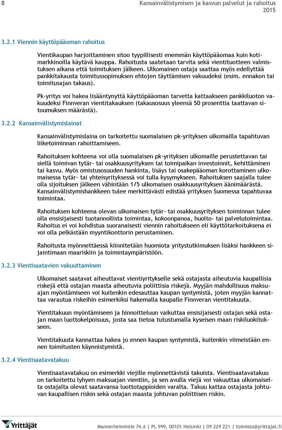 Ulkomainen ostaja saattaa myös edellyttää pankkitakausta toimitussopimuksen ehtojen täyttämisen vakuudeksi (esim. ennakon tai toimitusajan takaus).