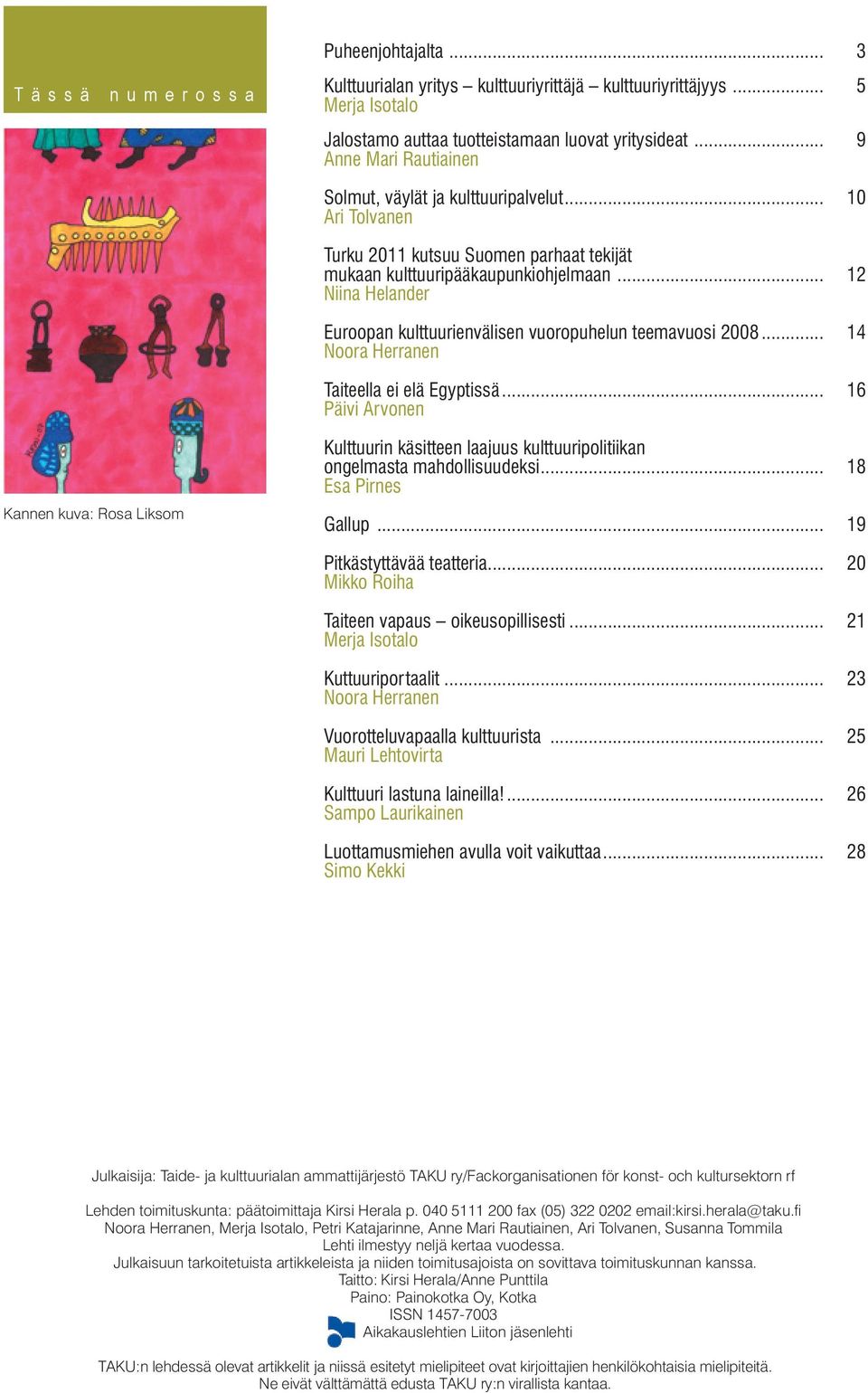 .. 12 Niina Helander Euroopan kulttuurienvälisen vuoropuhelun teemavuosi 2008... 14 Noora Herranen Taiteella ei elä Egyptissä.