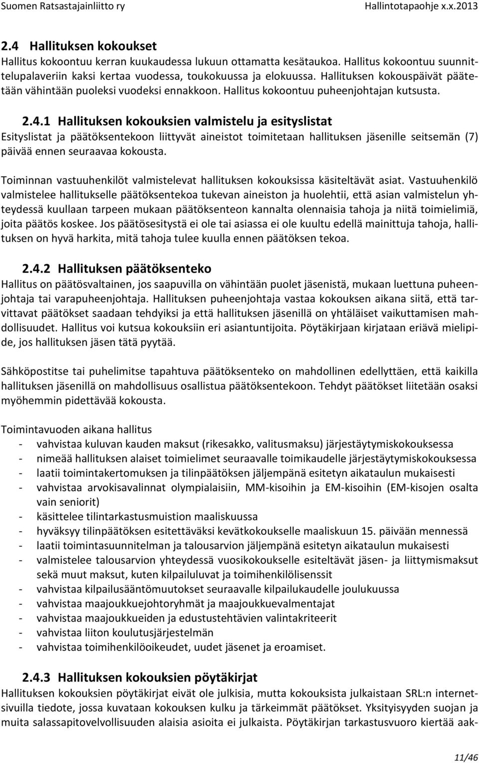 1 Hallituksen kokouksien valmistelu ja esityslistat Esityslistat ja päätöksentekoon liittyvät aineistot toimitetaan hallituksen jäsenille seitsemän (7) päivää ennen seuraavaa kokousta.