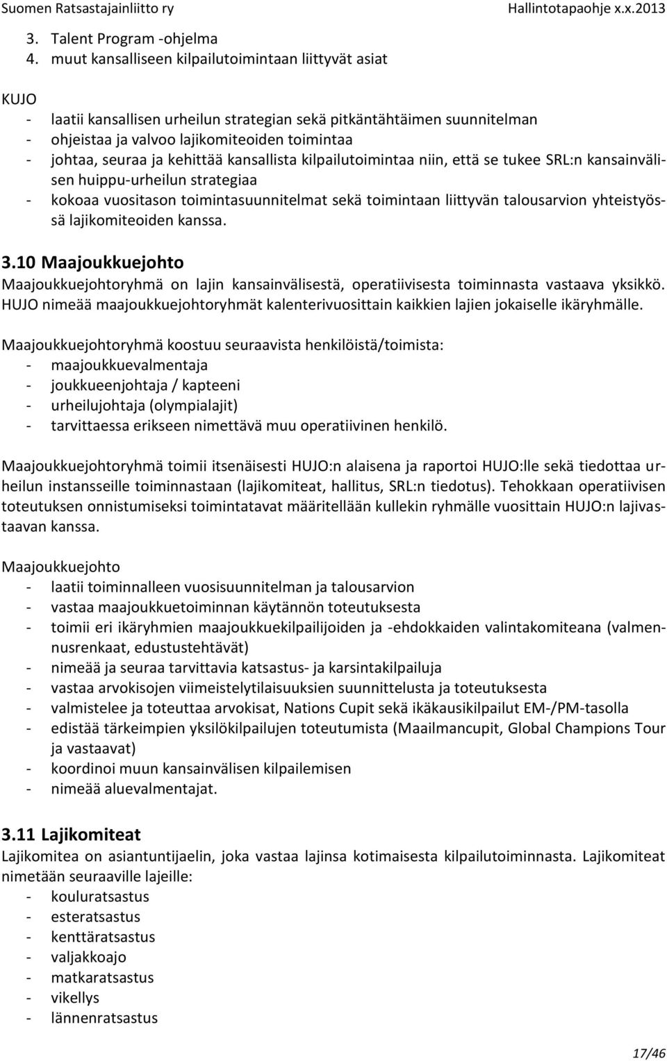 ja kehittää kansallista kilpailutoimintaa niin, että se tukee SRL:n kansainvälisen huippu-urheilun strategiaa - kokoaa vuositason toimintasuunnitelmat sekä toimintaan liittyvän talousarvion