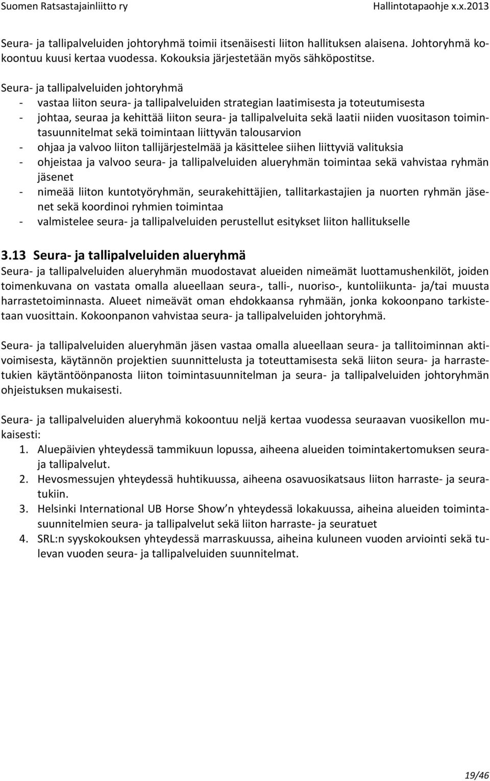 niiden vuositason toimintasuunnitelmat sekä toimintaan liittyvän talousarvion - ohjaa ja valvoo liiton tallijärjestelmää ja käsittelee siihen liittyviä valituksia - ohjeistaa ja valvoo seura- ja