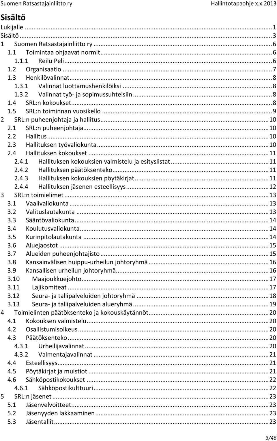 .. 10 2.3 Hallituksen työvaliokunta... 10 2.4 Hallituksen kokoukset... 11 2.4.1 Hallituksen kokouksien valmistelu ja esityslistat... 11 2.4.2 Hallituksen päätöksenteko... 11 2.4.3 Hallituksen kokouksien pöytäkirjat.