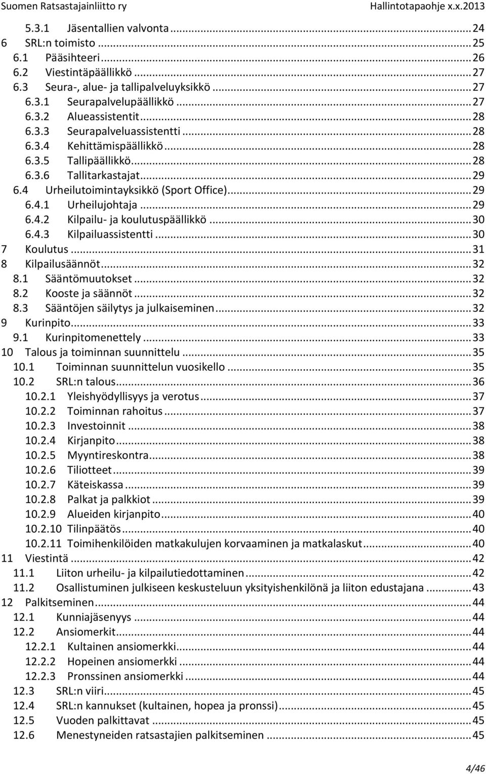 .. 29 6.4.2 Kilpailu- ja koulutuspäällikkö... 30 6.4.3 Kilpailuassistentti... 30 7 Koulutus... 31 8 Kilpailusäännöt... 32 8.1 Sääntömuutokset... 32 8.2 Kooste ja säännöt... 32 8.3 Sääntöjen säilytys ja julkaiseminen.