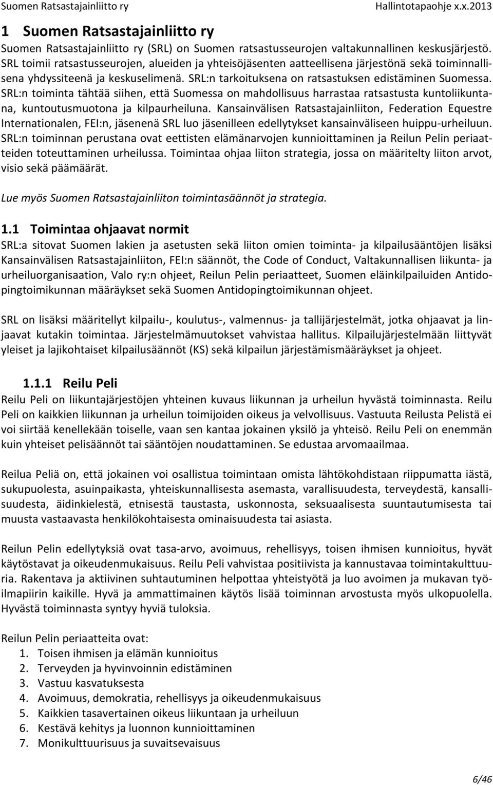 SRL:n toiminta tähtää siihen, että Suomessa on mahdollisuus harrastaa ratsastusta kuntoliikuntana, kuntoutusmuotona ja kilpaurheiluna.