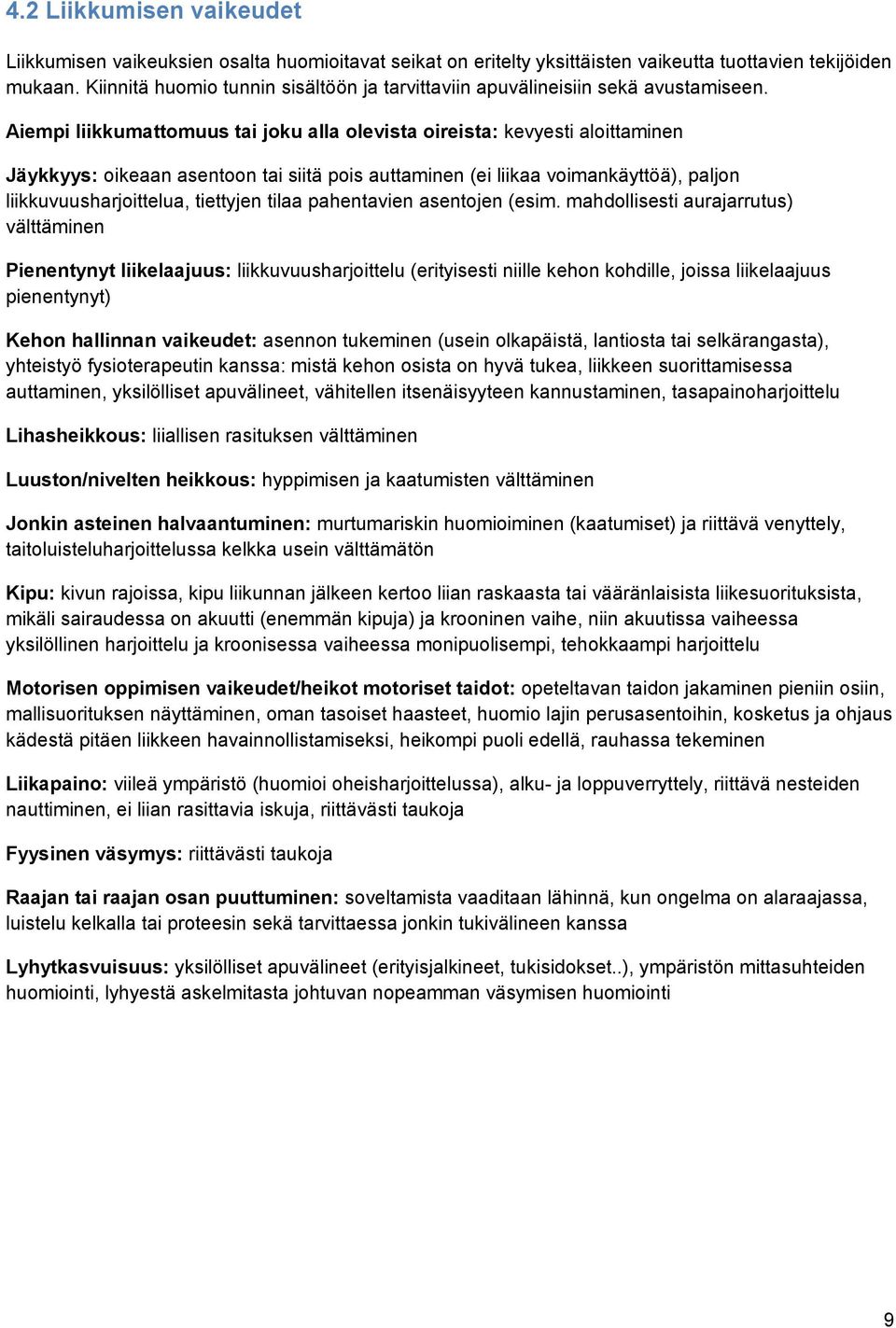 Aiempi liikkumattomuus tai joku alla olevista oireista: kevyesti aloittaminen Jäykkyys: oikeaan asentoon tai siitä pois auttaminen (ei liikaa voimankäyttöä), paljon liikkuvuusharjoittelua, tiettyjen