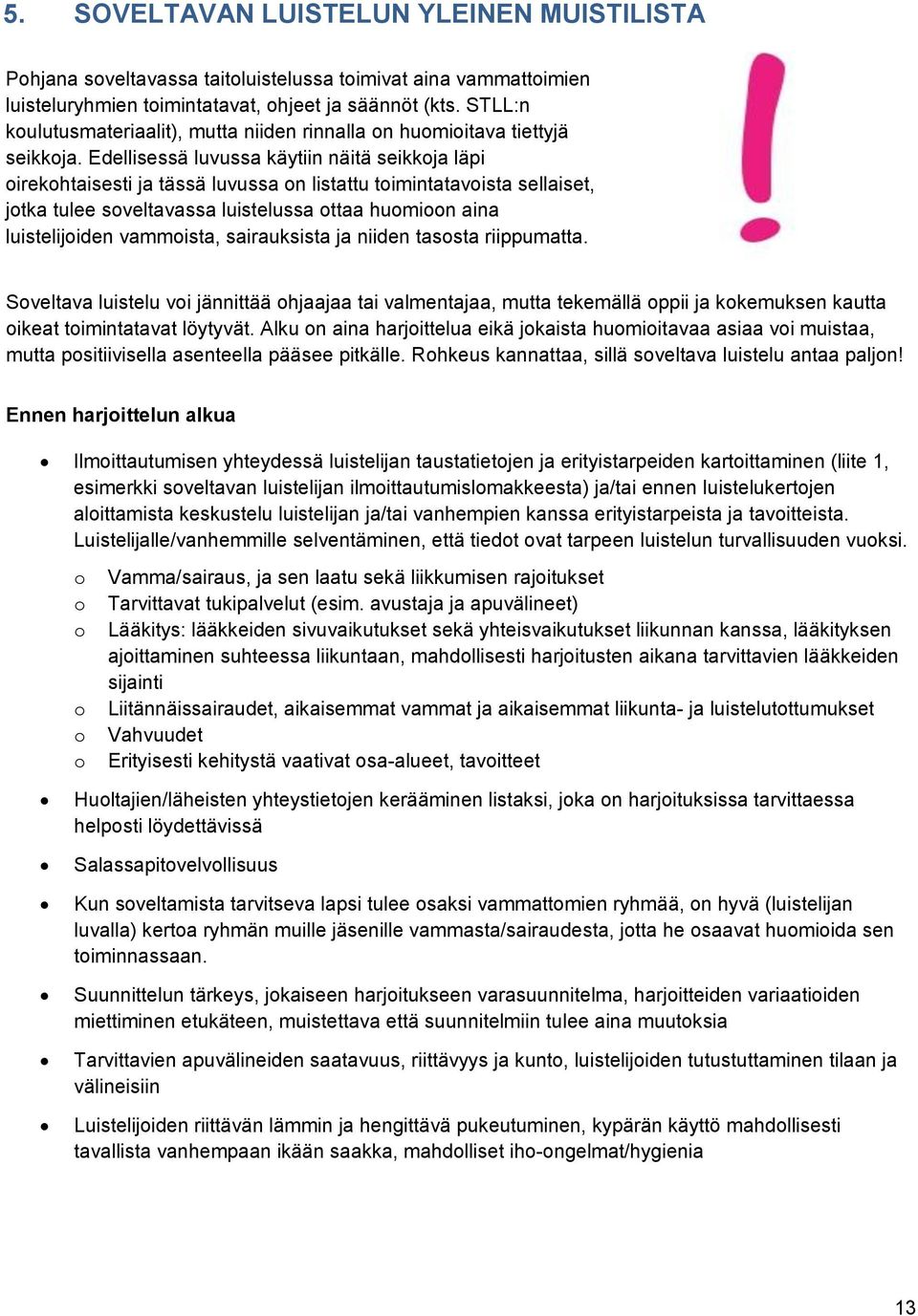 Edellisessä luvussa käytiin näitä seikkoja läpi oirekohtaisesti ja tässä luvussa on listattu toimintatavoista sellaiset, jotka tulee soveltavassa luistelussa ottaa huomioon aina luistelijoiden