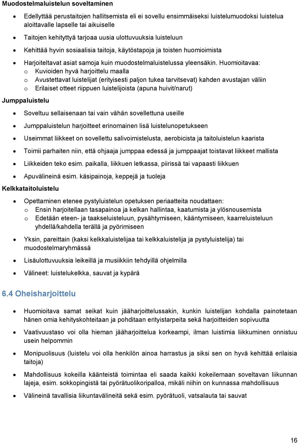 Huomioitavaa: o Kuvioiden hyvä harjoittelu maalla o Avustettavat luistelijat (erityisesti paljon tukea tarvitsevat) kahden avustajan väliin o Erilaiset otteet riippuen luistelijoista (apuna