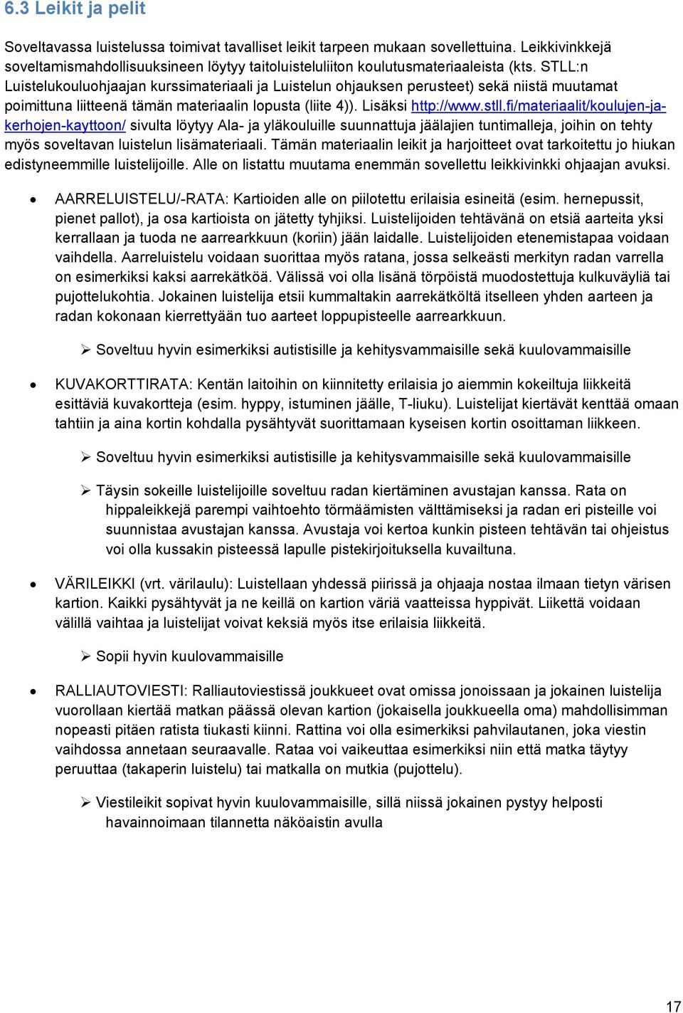 STLL:n Luistelukouluohjaajan kurssimateriaali ja Luistelun ohjauksen perusteet) sekä niistä muutamat poimittuna liitteenä tämän materiaalin lopusta (liite 4)). Lisäksi http://www.stll.
