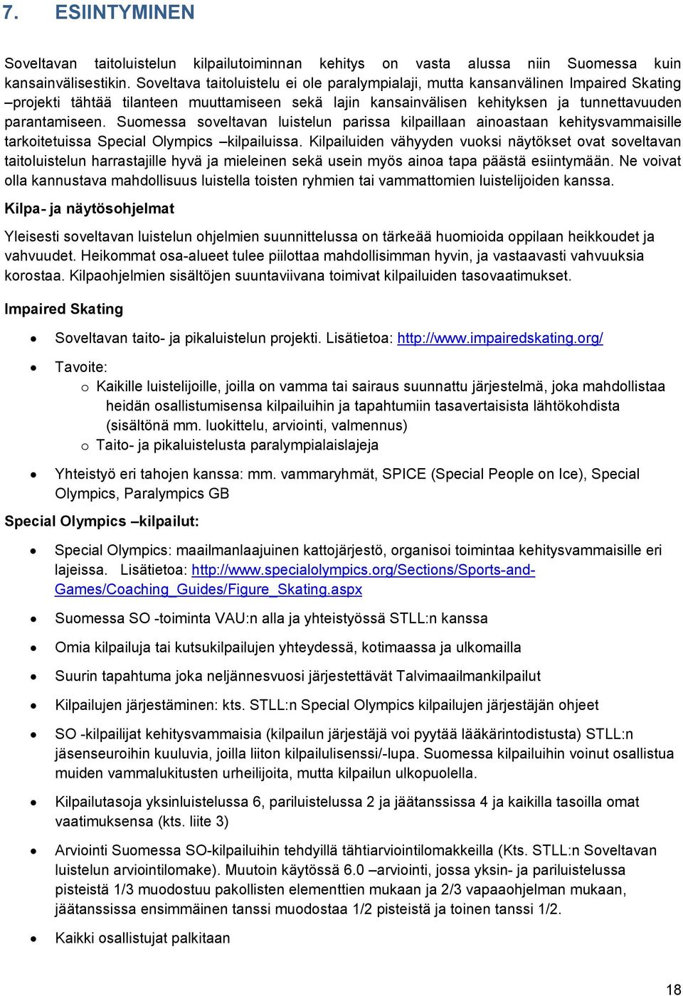 Suomessa soveltavan luistelun parissa kilpaillaan ainoastaan kehitysvammaisille tarkoitetuissa Special Olympics kilpailuissa.
