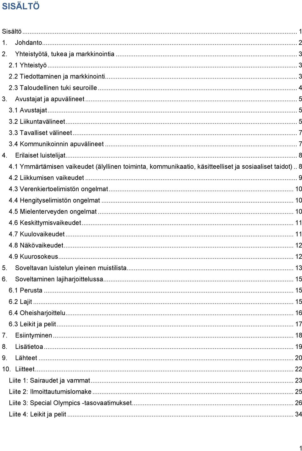 1 Ymmärtämisen vaikeudet (älyllinen toiminta, kommunikaatio, käsitteelliset ja sosiaaliset taidot).. 8 4.2 Liikkumisen vaikeudet... 9 4.3 Verenkiertoelimistön ongelmat... 10 4.