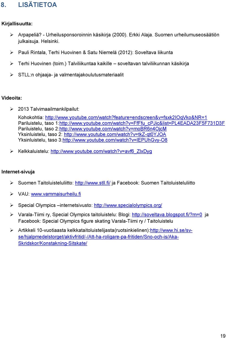) Talviliikuntaa kaikille soveltavan talviliikunnan käsikirja STLL:n ohjaaja- ja valmentajakoulutusmateriaalit Videoita: 2013 Talvimaailmankilpailut: Kohokohtia: http://www.youtube.com/watch?