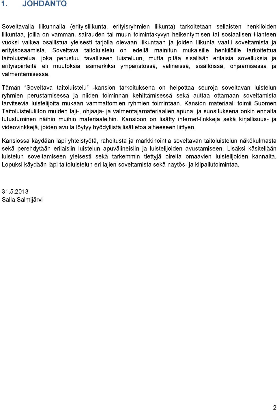 Soveltava taitoluistelu on edellä mainitun mukaisille henkilöille tarkoitettua taitoluistelua, joka perustuu tavalliseen luisteluun, mutta pitää sisällään erilaisia sovelluksia ja erityispiirteitä