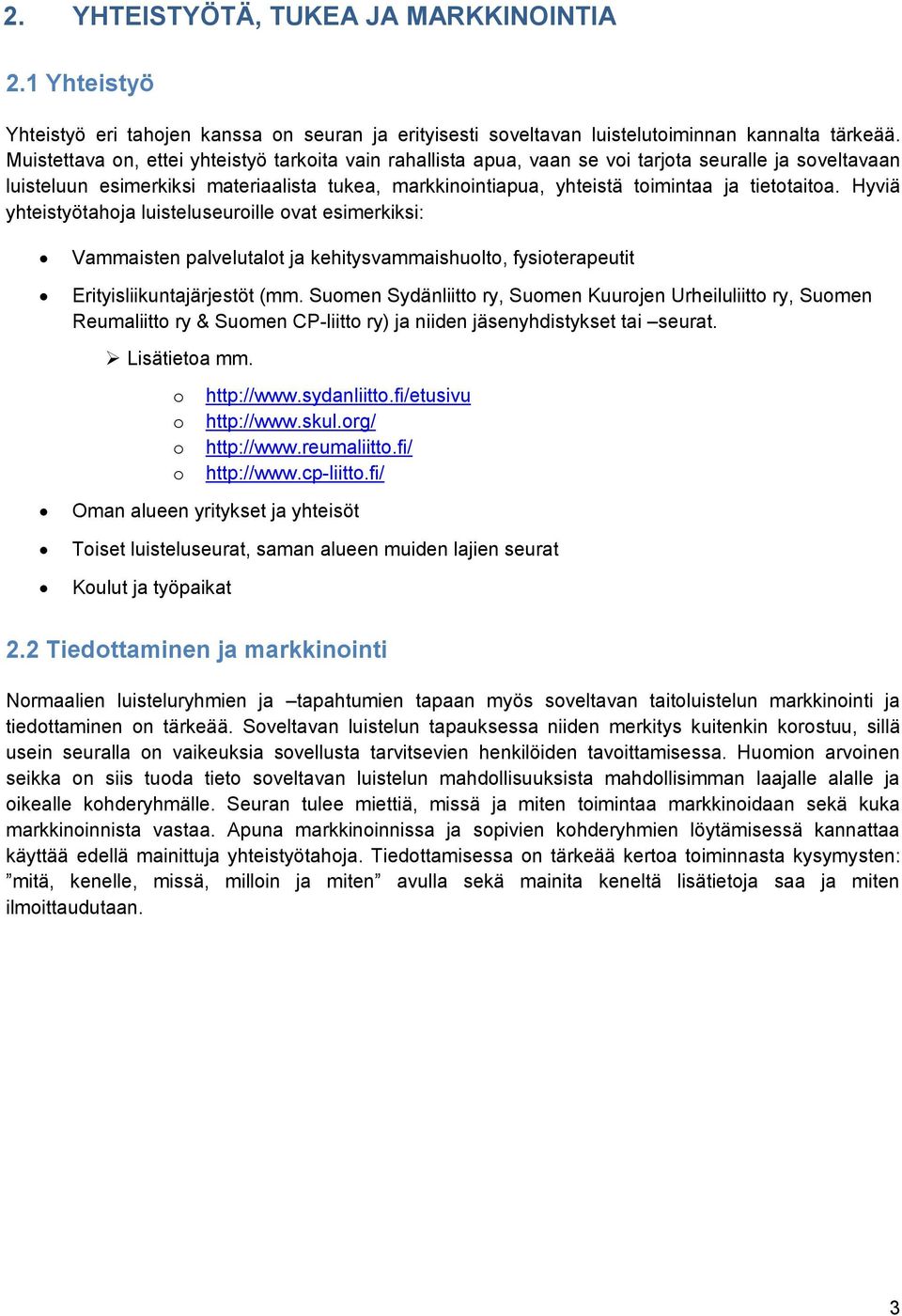 tietotaitoa. Hyviä yhteistyötahoja luisteluseuroille ovat esimerkiksi: Vammaisten palvelutalot ja kehitysvammaishuolto, fysioterapeutit Erityisliikuntajärjestöt (mm.