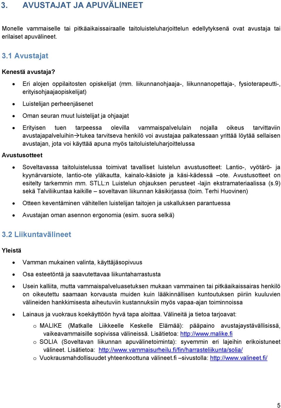 liikunnanohjaaja-, liikunnanopettaja-, fysioterapeutti-, erityisohjaajaopiskelijat) Luistelijan perheenjäsenet Oman seuran muut luistelijat ja ohjaajat Erityisen tuen tarpeessa olevilla