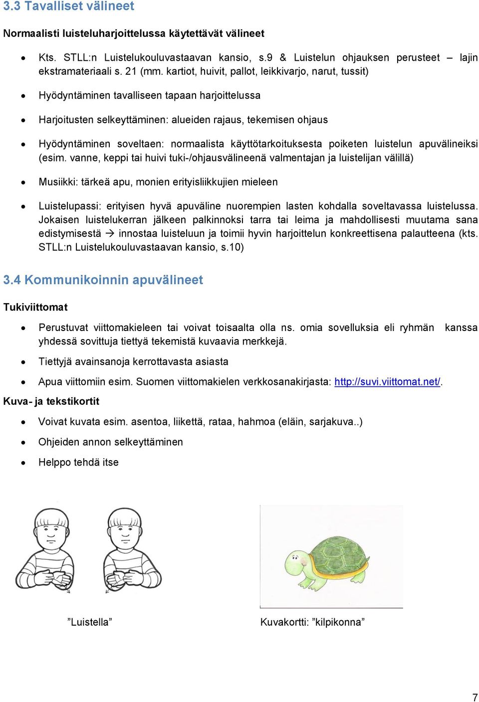 normaalista käyttötarkoituksesta poiketen luistelun apuvälineiksi (esim.