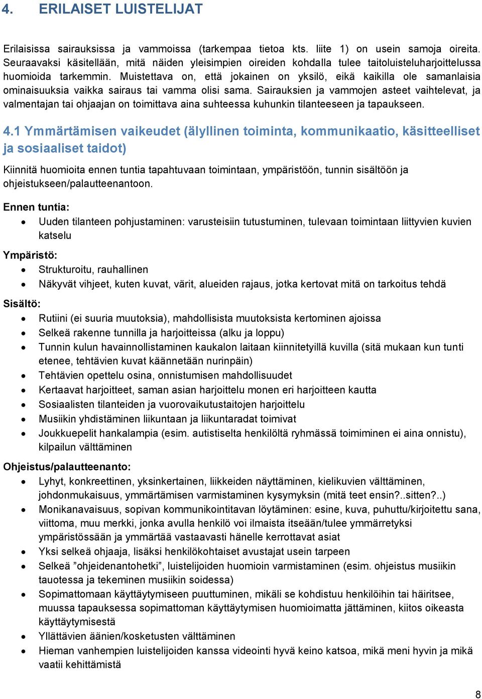 Muistettava on, että jokainen on yksilö, eikä kaikilla ole samanlaisia ominaisuuksia vaikka sairaus tai vamma olisi sama.