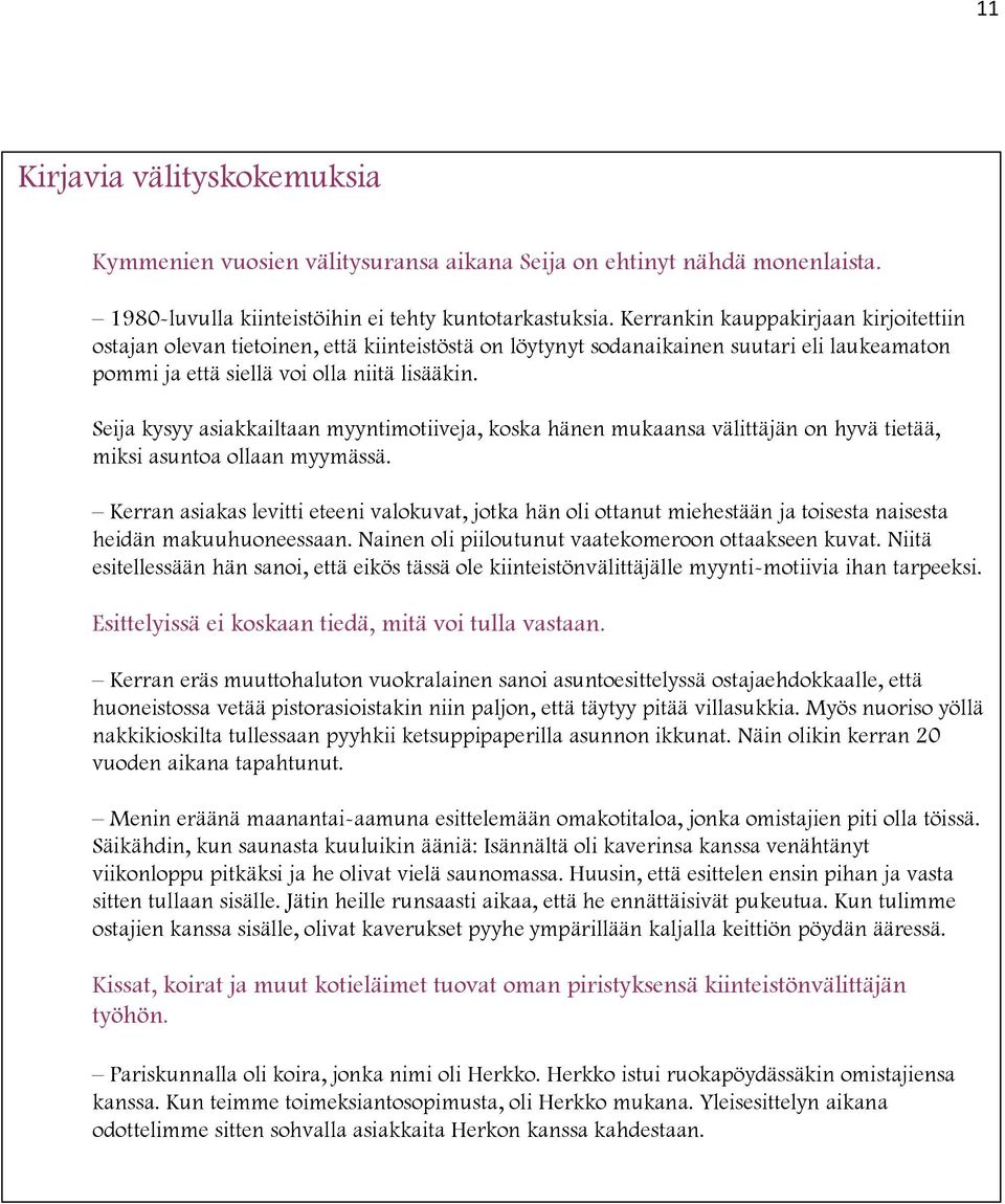 Seija kysyy asiakkailtaan myyntimotiiveja, koska hänen mukaansa välittäjän on hyvä tietää, miksi asuntoa ollaan myymässä.