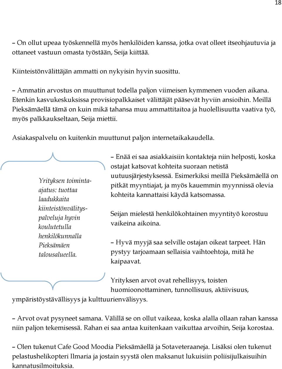 Meillä Pieksämäellä tämä on kuin mikä tahansa muu ammattitaitoa ja huolellisuutta vaativa työ, myös palkkaukseltaan, Seija miettii. Asiakaspalvelu on kuitenkin muuttunut paljon internetaikakaudella.