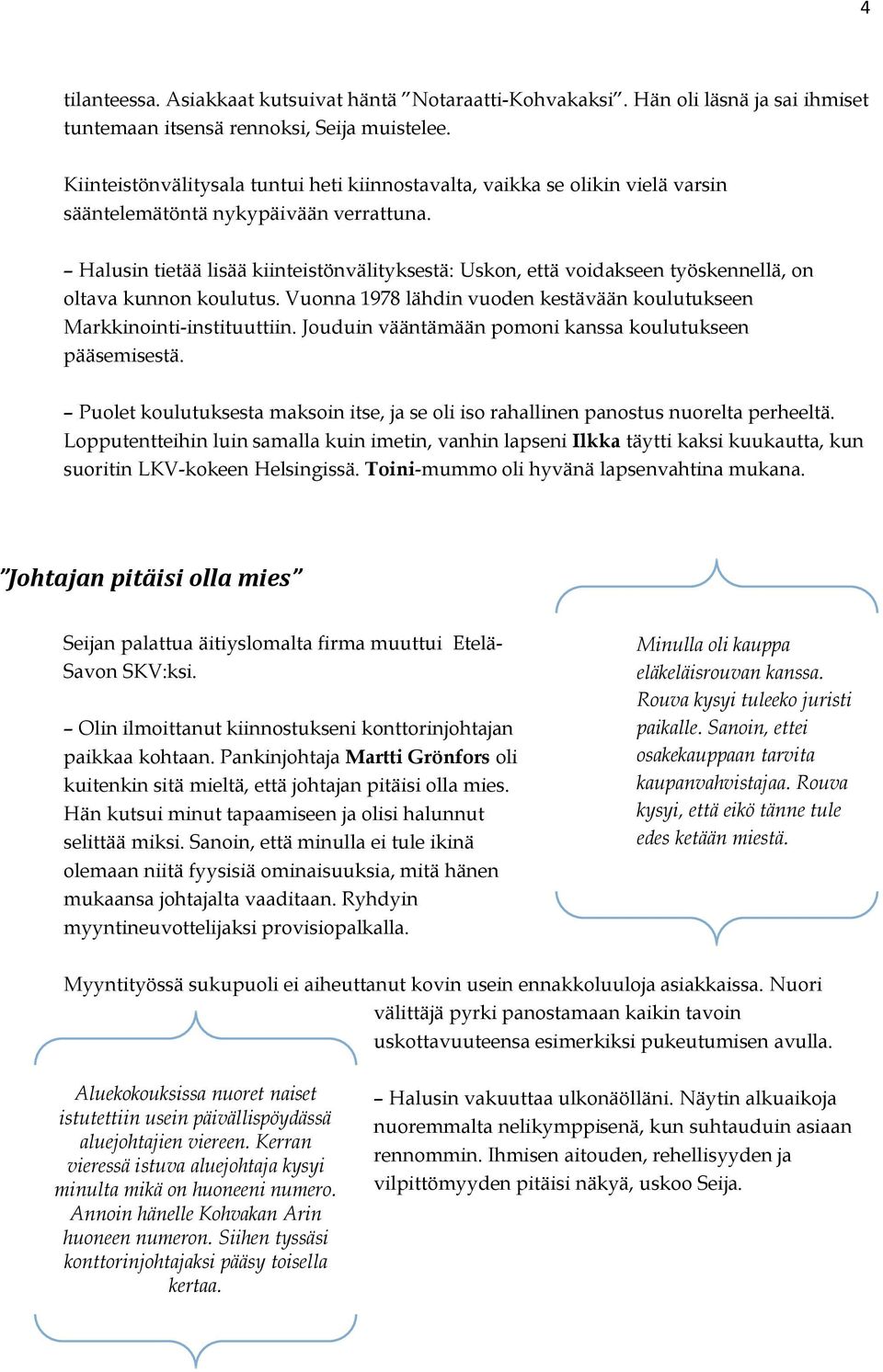 Halusin tietää lisää kiinteistönvälityksestä: Uskon, että voidakseen työskennellä, on oltava kunnon koulutus. Vuonna 1978 lähdin vuoden kestävään koulutukseen Markkinointi-instituuttiin.