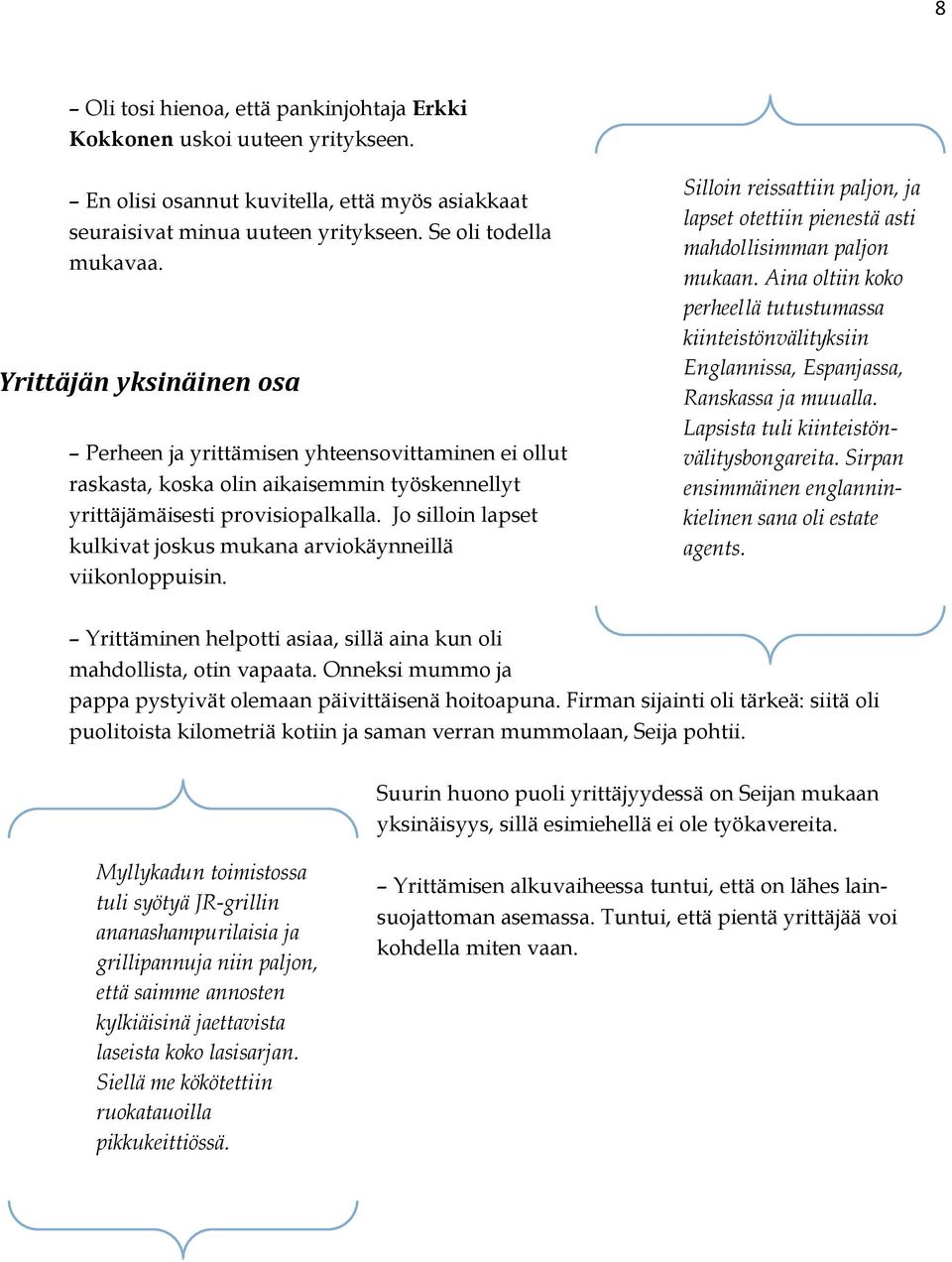 Jo silloin lapset kulkivat joskus mukana arviokäynneillä viikonloppuisin. Silloin reissattiin paljon, ja lapset otettiin pienestä asti mahdollisimman paljon mukaan.