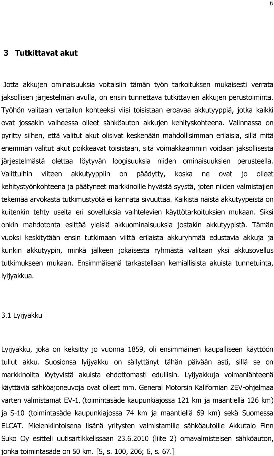 Valinnassa on pyritty siihen, että valitut akut olisivat keskenään mahdollisimman erilaisia, sillä mitä enemmän valitut akut poikkeavat toisistaan, sitä voimakkaammin voidaan jaksollisesta