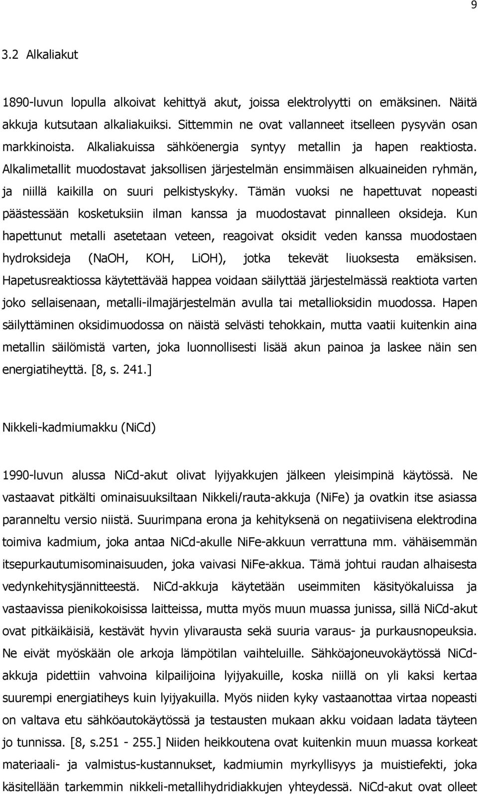 Tämän vuoksi ne hapettuvat nopeasti päästessään kosketuksiin ilman kanssa ja muodostavat pinnalleen oksideja.