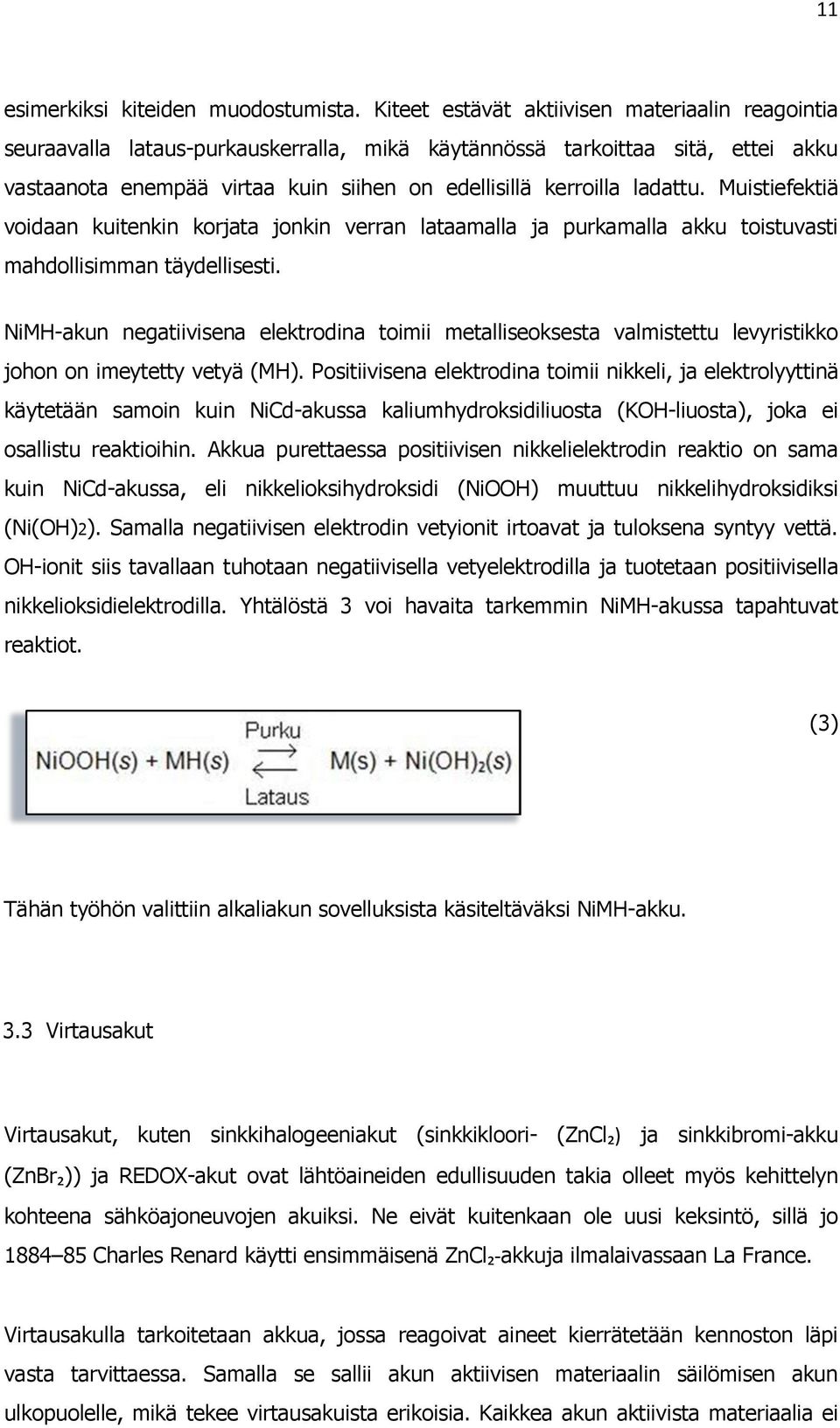 ladattu. Muistiefektiä voidaan kuitenkin korjata jonkin verran lataamalla ja purkamalla akku toistuvasti mahdollisimman täydellisesti.