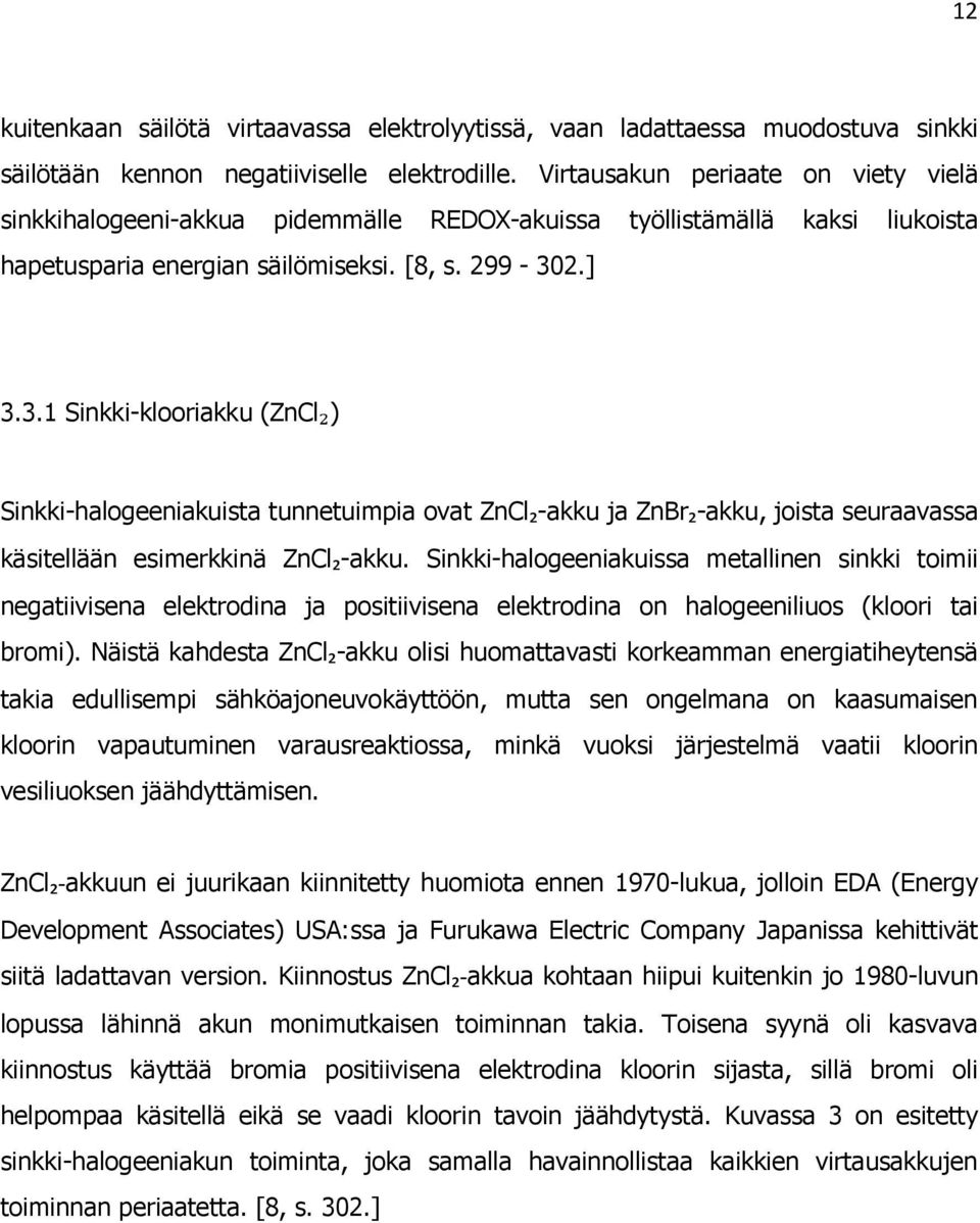 2.] 3.3.1 Sinkki-klooriakku (ZnCl₂) Sinkki-halogeeniakuista tunnetuimpia ovat ZnCl₂-akku ja ZnBr₂-akku, joista seuraavassa käsitellään esimerkkinä ZnCl₂-akku.