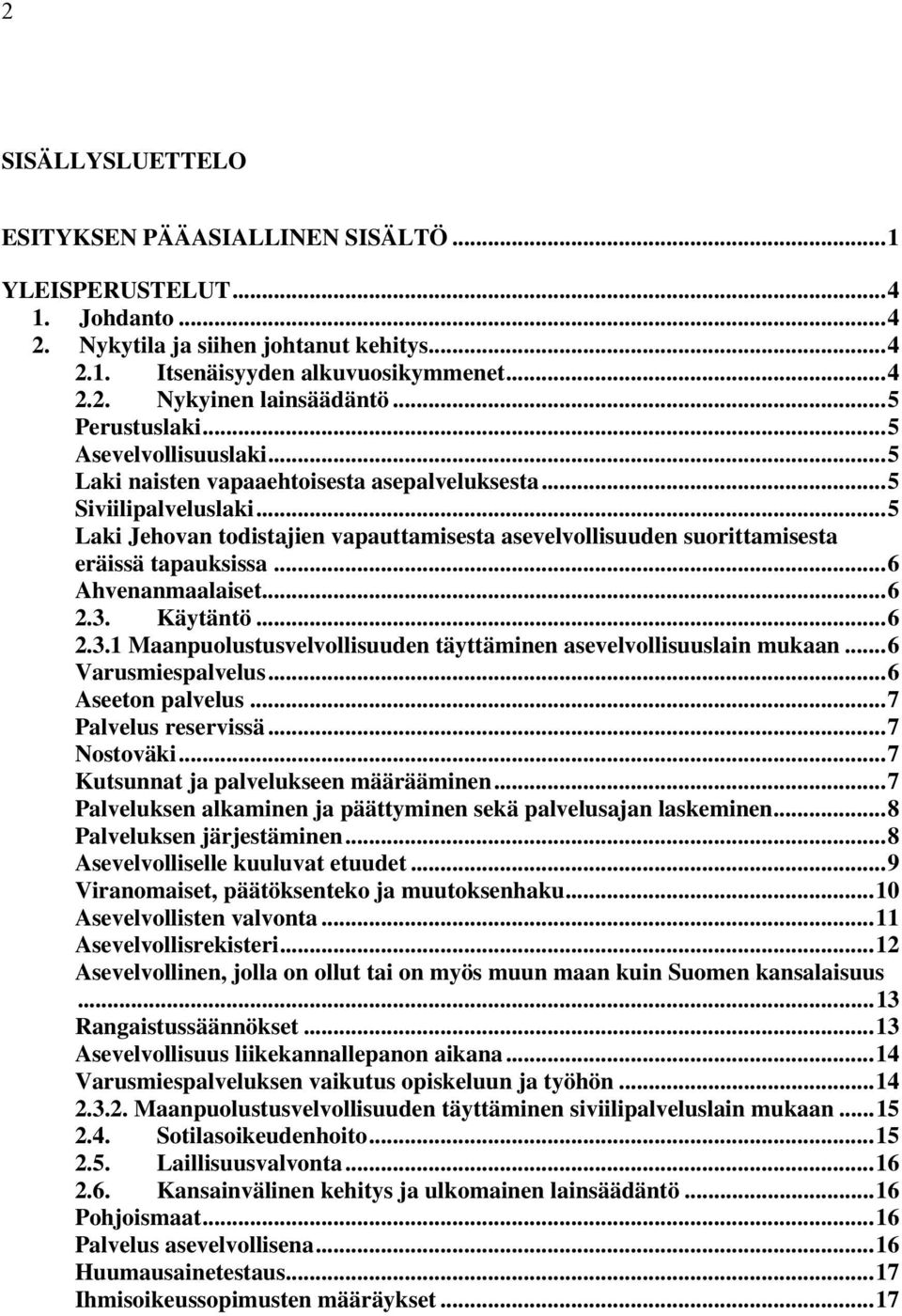 ..5 Laki Jehovan todistajien vapauttamisesta asevelvollisuuden suorittamisesta eräissä tapauksissa...6 Ahvenanmaalaiset...6 2.3. Käytäntö...6 2.3.1 Maanpuolustusvelvollisuuden täyttäminen asevelvollisuuslain mukaan.