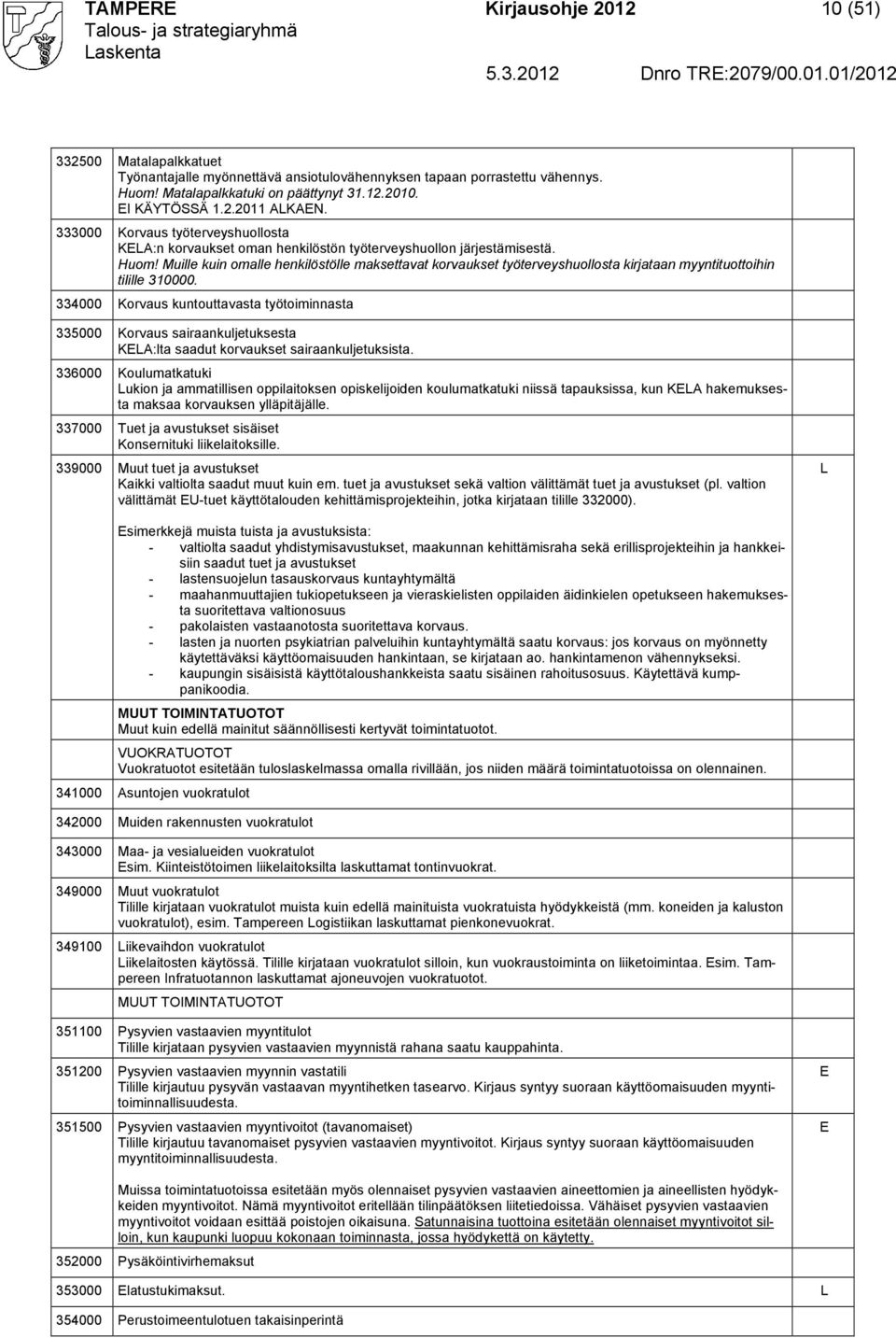 Muille kuin omalle henkilöstölle maksettavat korvaukset työterveyshuollosta kirjataan myyntituottoihin tilille 310000.