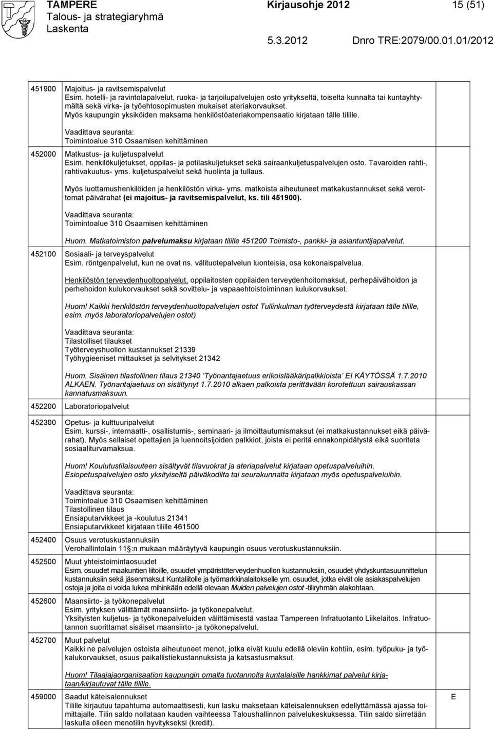 Myös kaupungin yksiköiden maksama henkilöstöateriakompensaatio kirjataan tälle tilille. Vaadittava seuranta: Toimintoalue 310 Osaamisen kehittäminen 452000 Matkustus- ja kuljetuspalvelut sim.