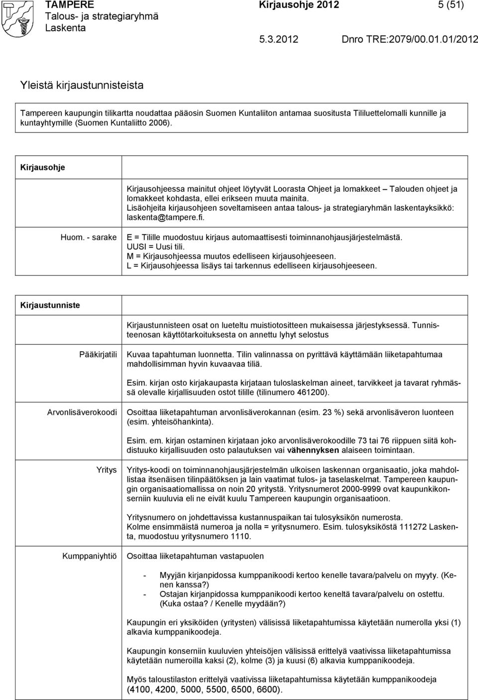 Lisäohjeita kirjausohjeen soveltamiseen antaa talous- ja strategiaryhmän laskentayksikkö: laskenta@tampere.fi. Huom. - sarake = Tilille muodostuu kirjaus automaattisesti toiminnanohjausjärjestelmästä.