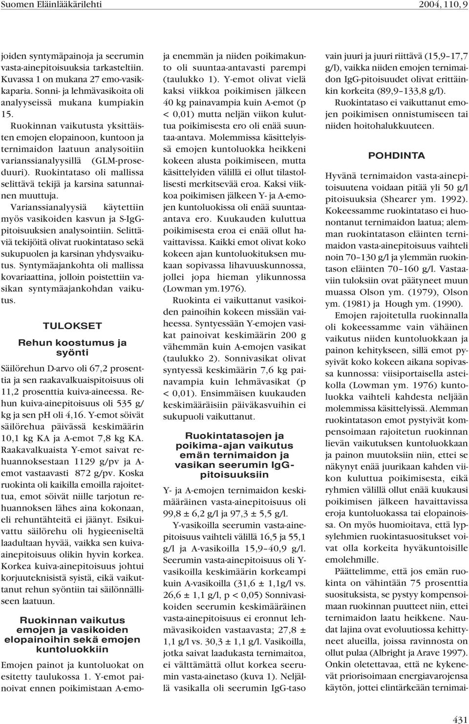 Ruokintataso oli mallissa selittävä tekijä ja karsina satunnainen muuttuja. Varianssianalyysiä käytettiin myös vasikoiden kasvun ja S-IgGpitoisuuksien analysointiin.