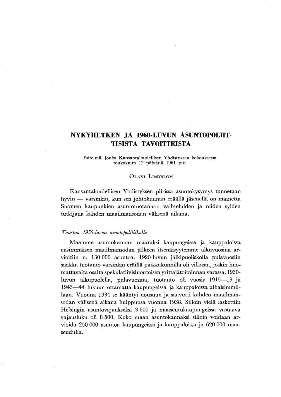 välisenä aikana. Taustaa 1950-luvun asunto politiikalle Maamme asuntokannan määräksi kaupungeissa ja kauppaloissa ensimmäisen maailmansodan jälkeen itsenäisyytemme alkuvuosina arvioitiin n.