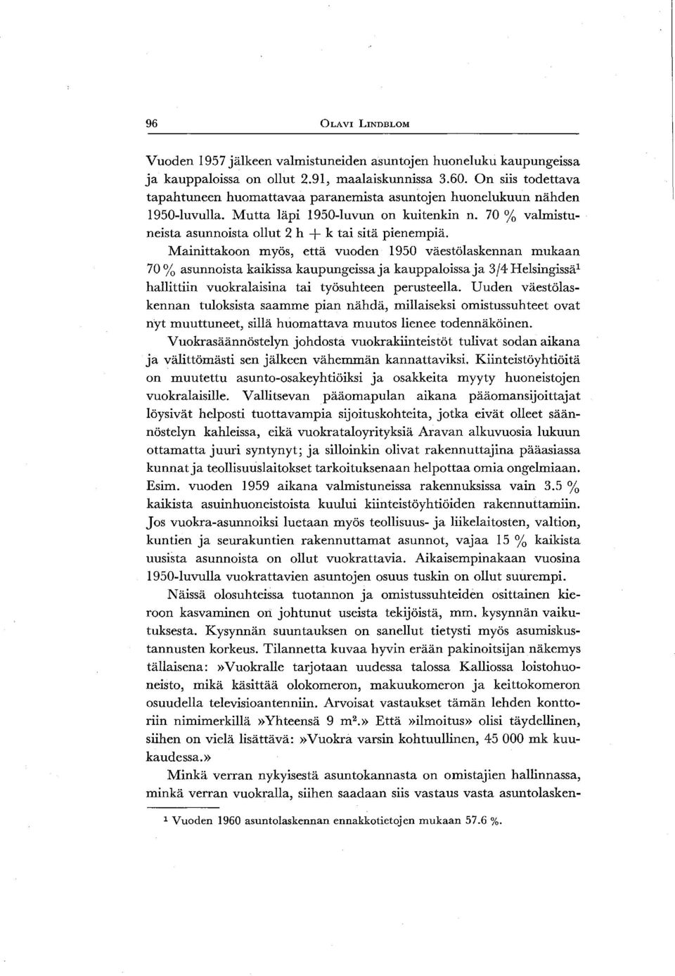 Mainittakoon myös, että vuoden 1950 väestölaskennan mukaan 70 % asunnoista kaikissa kaupungeissa ja kauppaloissa ja 3/4 Helsingissä l hallittiin vuokralaisina tai työsuhteen perusteella.