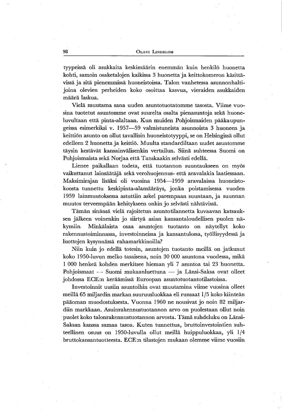 Viime vuosina tuotetut asuntomme ovat suurelta osalta pienasuntoja sekä huoneluvultaan että pinta-alaltaan. Kun muiden Pohjoismaiden pääkaupungeissa esimerkiksi v.