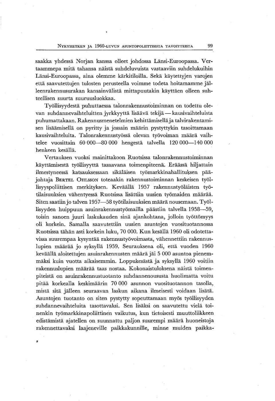 Sekä käytettyjen varojen että saavutettujen tulosten perusteella voimme todeta hoitamamme jälleenrakennusurakan kansainvälistä mittapuutakin käyttäen olleen suhteellisen suurta suuruusluokkaa.