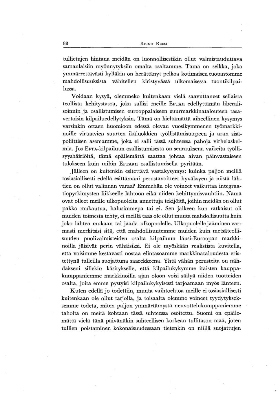 Voidaan kysyä, olemmeko kuitenkaan vielä saavuttaneet sellaista teollista kehitystasoa, joka sallisi meille EFTAn edellyttämän liberalisoinnin ja osallistumisen eurooppalaiseen suurmarkkinatalouteen