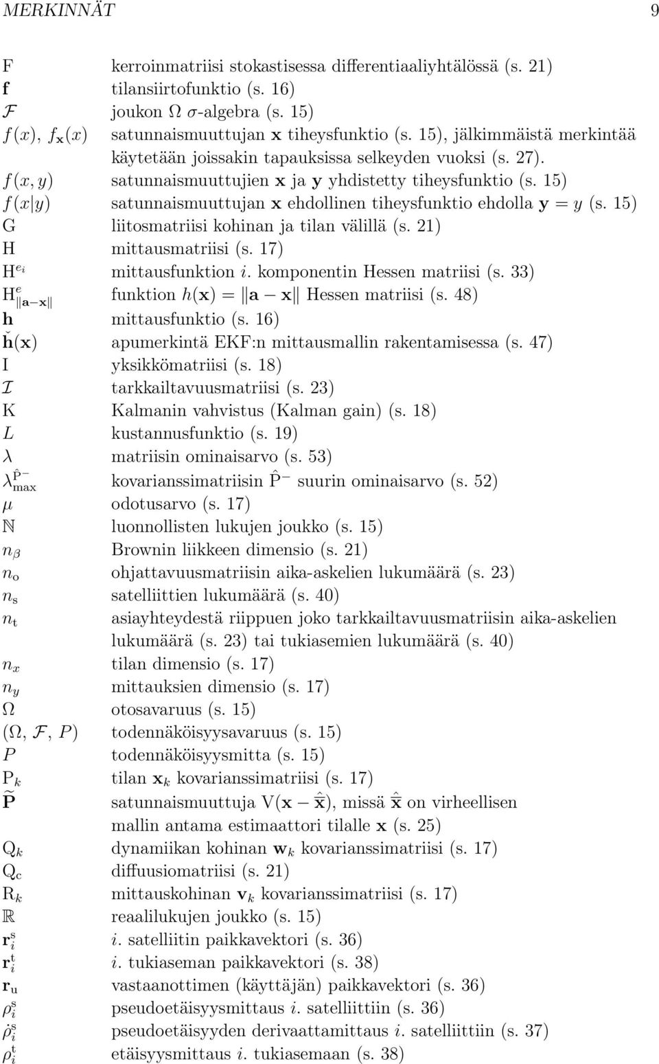 15) f(x y) satunnaismuuttujan x ehdollinen tiheysfuntio ehdolla y = y (s. 15) G liitosmatriisi ohinan ja tilan välillä (s. 21) H mittausmatriisi (s. 17) H e i mittausfuntion i.