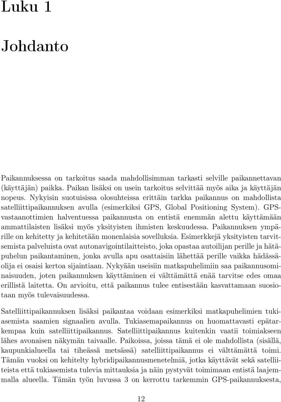 GPSvastaanottimien halventuessa paiannusta on entistä enemmän alettu äyttämään ammattilaisten lisäsi myös ysityisten ihmisten esuudessa.