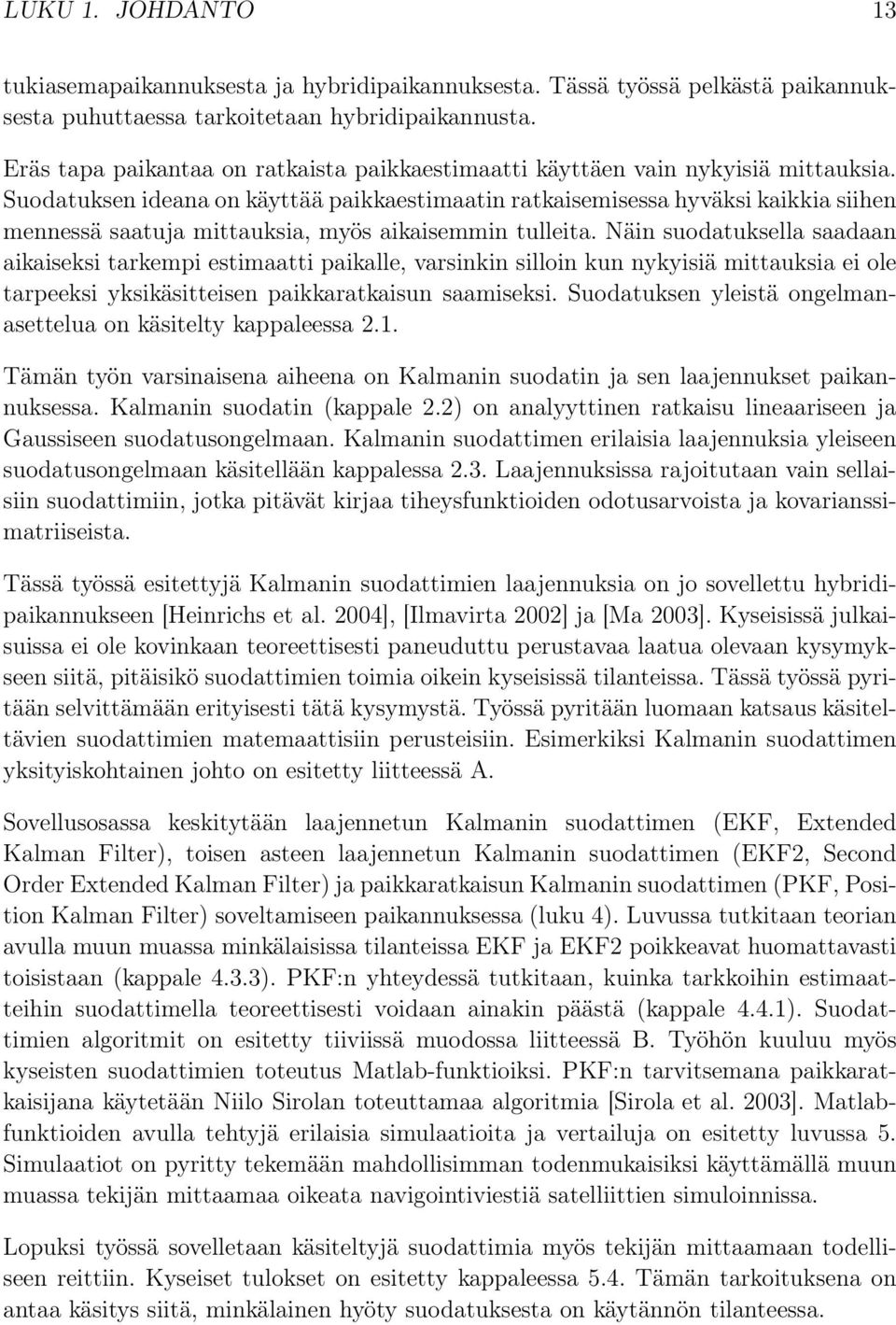 Suodatusen ideana on äyttää paiaestimaatin rataisemisessa hyväsi aiia siihen mennessä saatuja mittausia, myös aiaisemmin tulleita.