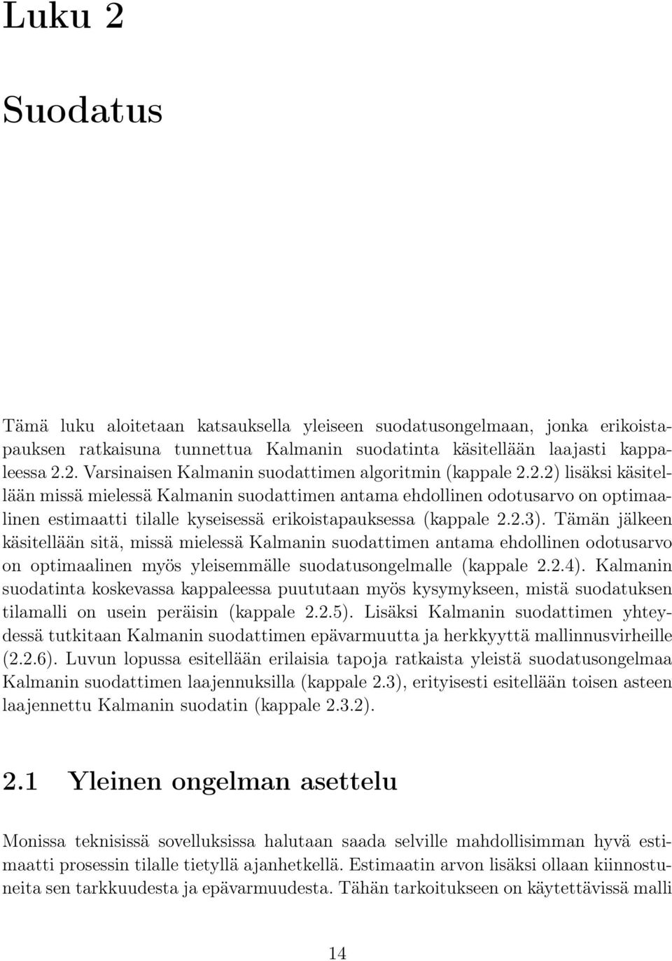 Tämän jäleen äsitellään sitä, missä mielessä Kalmanin suodattimen antama ehdollinen odotusarvo on optimaalinen myös yleisemmälle suodatusongelmalle (appale 2.2.4).