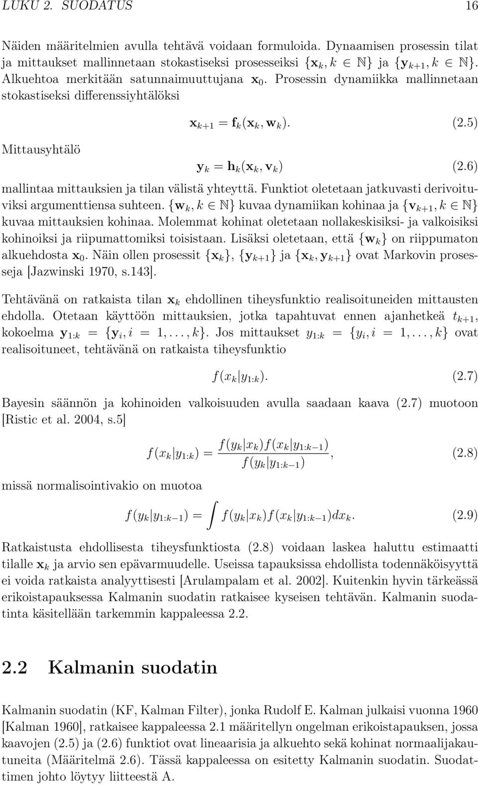 6) mallintaa mittausien ja tilan välistä yhteyttä. Funtiot oletetaan jatuvasti derivoituvisi argumenttiensa suhteen. {w, N} uvaa dynamiian ohinaa ja {v +1, N} uvaa mittausien ohinaa.