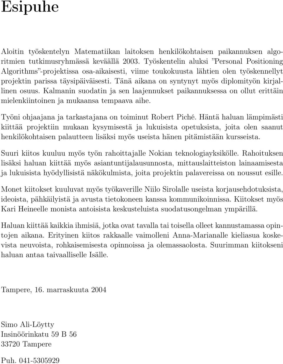 Tänä aiana on syntynyt myös diplomityön irjallinen osuus. Kalmanin suodatin ja sen laajennuset paiannusessa on ollut erittäin mieleniintoinen ja muaansa tempaava aihe.