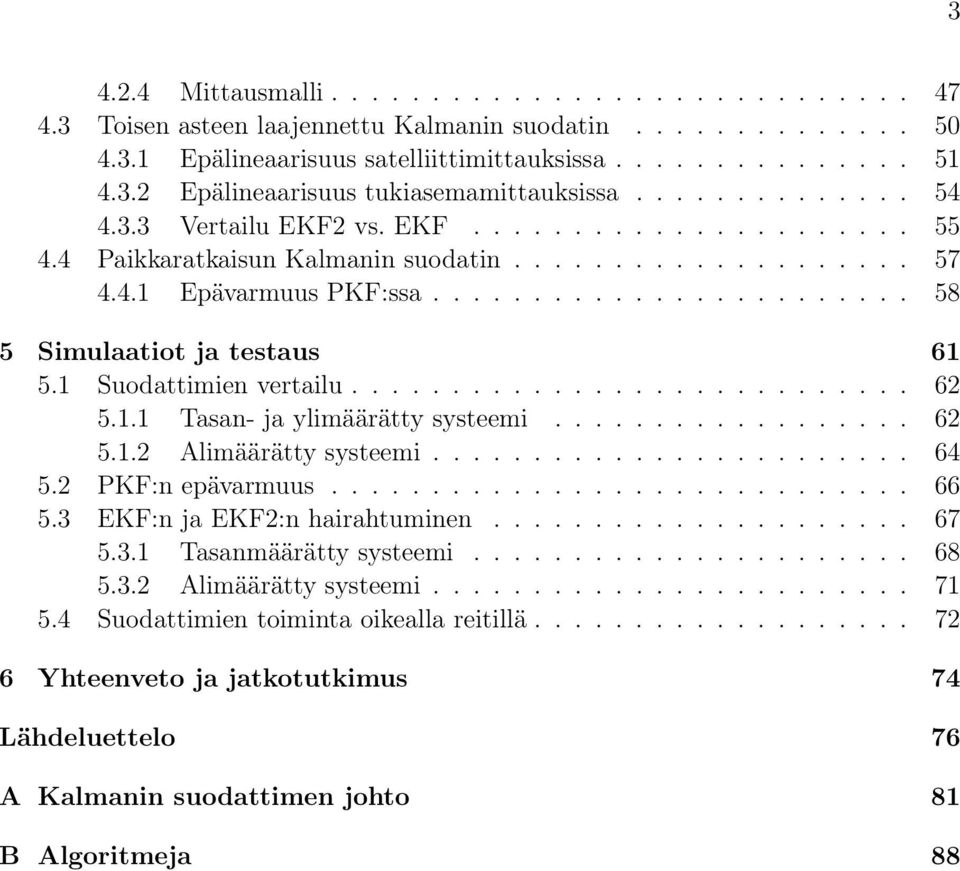 1 Suodattimien vertailu............................ 62 5.1.1 Tasan- ja ylimäärätty systeemi.................. 62 5.1.2 Alimäärätty systeemi........................ 64 5.2 PKF:n epävarmuus............................. 66 5.