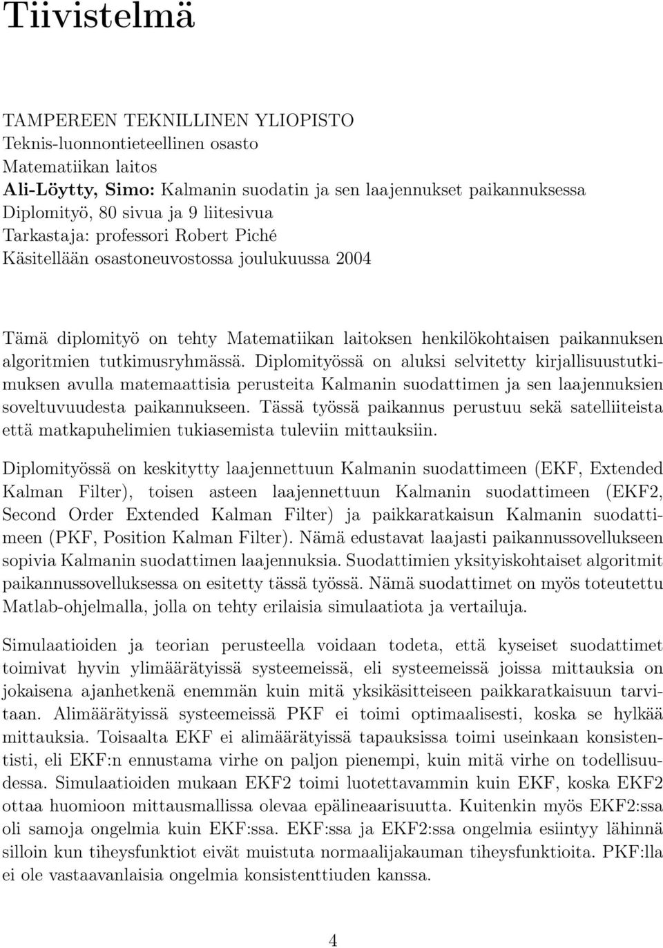 Diplomityössä on alusi selvitetty irjallisuustutimusen avulla matemaattisia perusteita Kalmanin suodattimen ja sen laajennusien soveltuvuudesta paiannuseen.